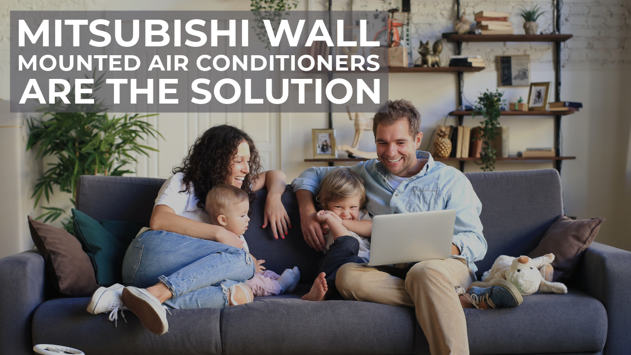 Mitsubishi Wall Mounted Air Conditioners are the Solution