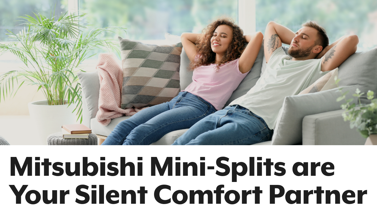 Mitsubishi Mini-Splits are Your Silent Comfort Partner