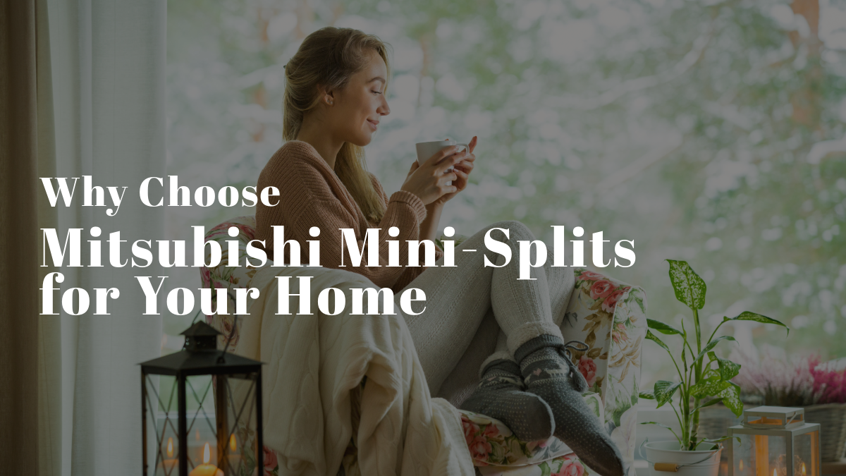 Why choose Mitsubishi Mini-Splits for Your Home