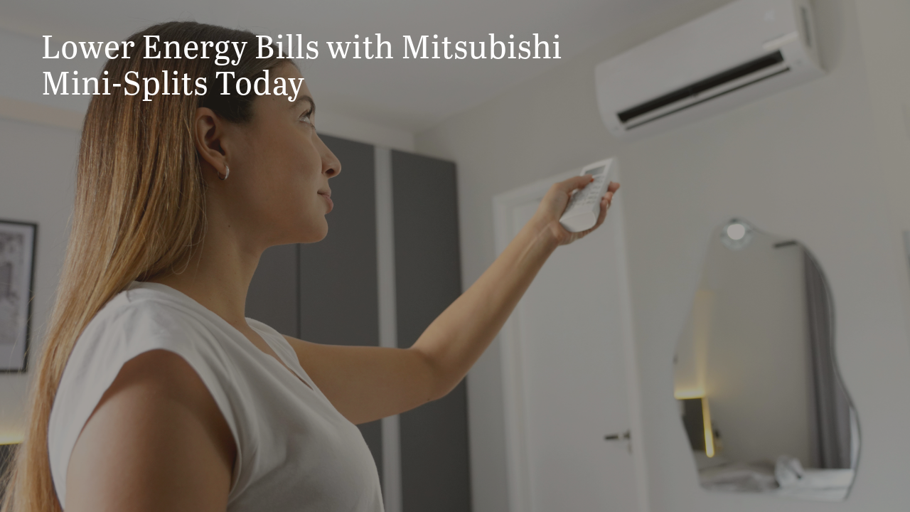 Lower Energy Bills with Mitsubishi Mini-Splits Today