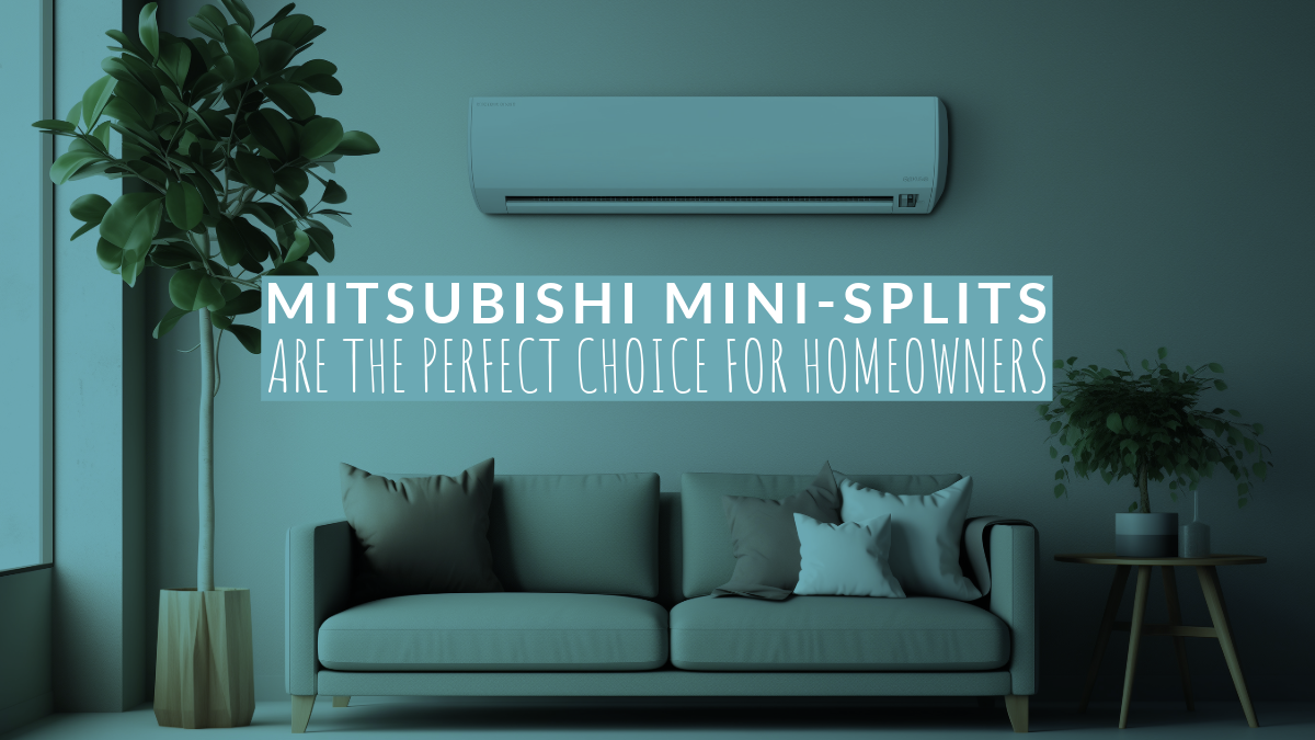 Mitsubishi Mini-Splits Are The Perfect Choice for Homeowners