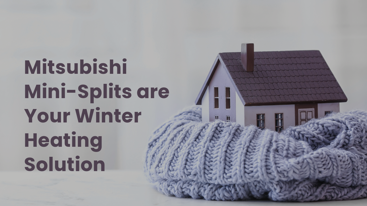 Mitsubishi Mini-Splits are Your Winter Heating Solution