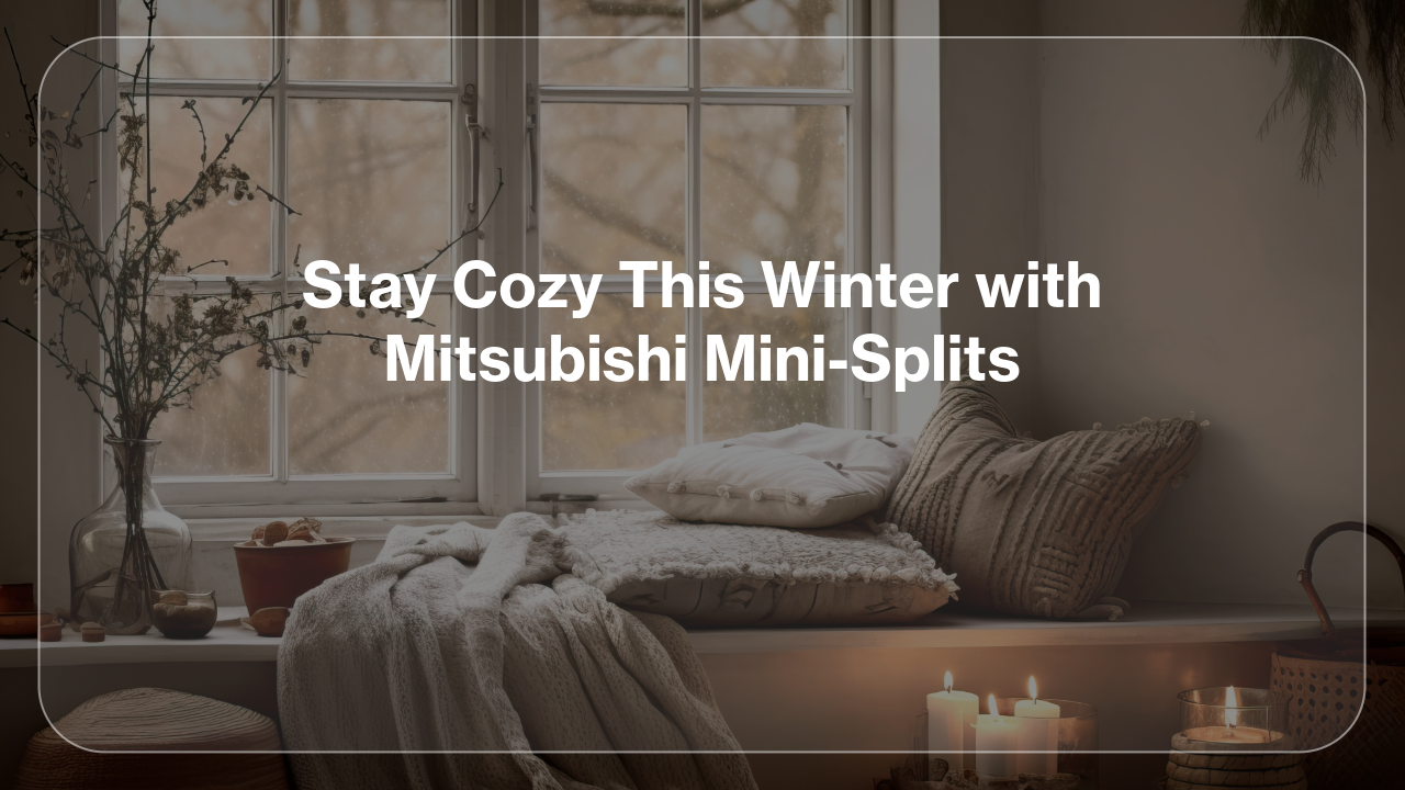 Stay Cozy This Winter with Mitsubishi Mini-Splits